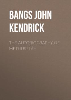 Читать The Autobiography of Methuselah - Bangs John Kendrick