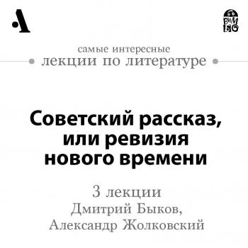 Читать Советский рассказ, или ревизия нового времени (Лекции Arzamas) - Дмитрий Быков