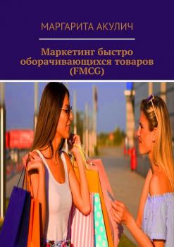 Читать Маркетинг быстро оборачивающихся товаров (FMCG) - Маргарита Акулич
