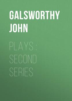 Читать Plays : Second Series - Galsworthy John