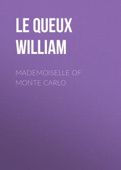 Читать Mademoiselle of Monte Carlo - Le Queux William