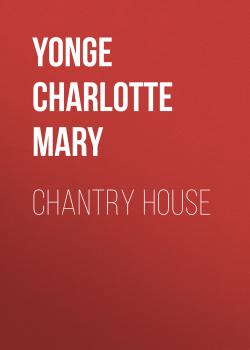 Читать Chantry House - Yonge Charlotte Mary