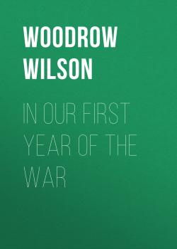 Читать In Our First Year of the War - Woodrow Wilson