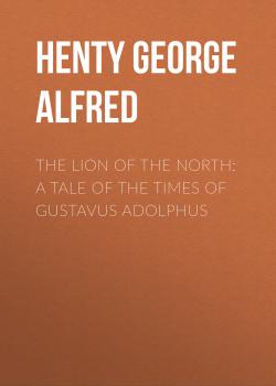 Читать The Lion of the North: A Tale of the Times of Gustavus Adolphus - Henty George Alfred