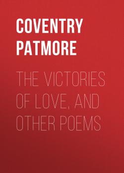 Читать The Victories of Love, and Other Poems - Coventry Patmore