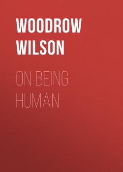 Читать On Being Human - Woodrow Wilson