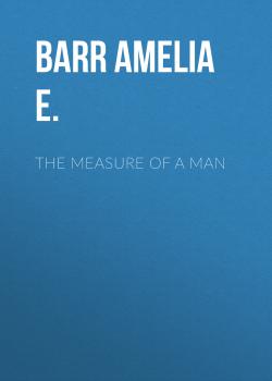 Читать The Measure of a Man - Barr Amelia E.