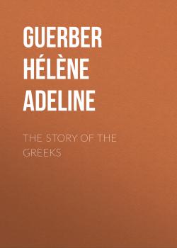 Читать The Story of the Greeks - Guerber Hélène Adeline