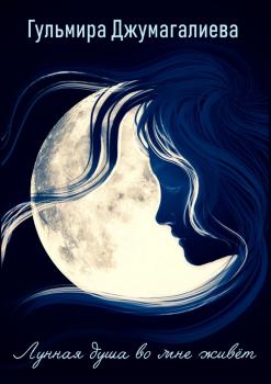 Читать Лунная душа во мне живет - Гульмира Серккалиевна Джумагалиева