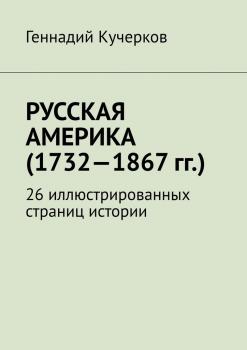 Читать Русская Америка (1732—1867 гг.). 26 иллюстрированных страниц истории - Геннадий Кучерков