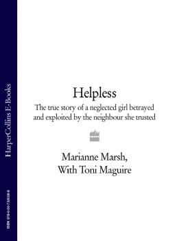 Читать Helpless: The true story of a neglected girl betrayed and exploited by the neighbour she trusted - Toni  Maguire