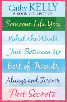 Читать Cathy Kelly 6-Book Collection: Someone Like You, What She Wants, Just Between Us, Best of Friends, Always and Forever, Past Secrets - Cathy  Kelly