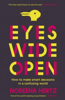 Читать Eyes Wide Open: How to Make Smart Decisions in a Confusing World - Noreena  Hertz