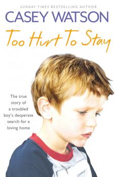 Читать Too Hurt to Stay: The True Story of a Troubled Boy’s Desperate Search for a Loving Home - Casey  Watson
