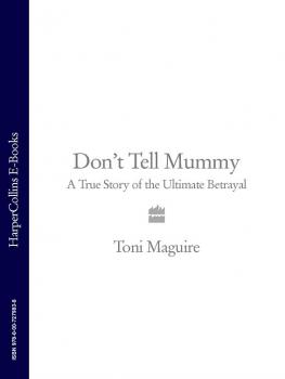 Читать Don’t Tell Mummy: A True Story of the Ultimate Betrayal - Toni  Maguire