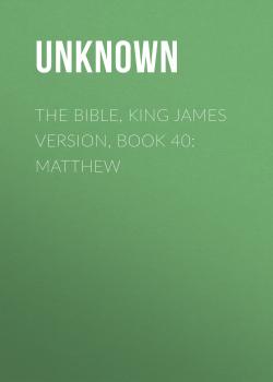 Читать The Bible, King James version, Book 40: Matthew - Unknown