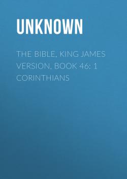 Читать The Bible, King James version, Book 46: 1 Corinthians - Unknown