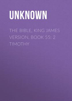 Читать The Bible, King James version, Book 55: 2 Timothy - Unknown
