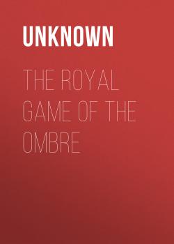 Читать The Royal Game of the Ombre - Unknown
