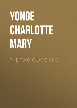 Читать The Two Guardians - Yonge Charlotte Mary