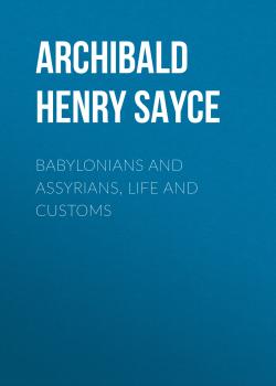 Читать Babylonians and Assyrians, Life and Customs - Archibald Henry Sayce