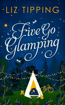 Читать Five Go Glamping: An adventure in the countryside for grown ups - Liz  Tipping