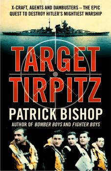 Читать Target Tirpitz: X-Craft, Agents and Dambusters - The Epic Quest to Destroy Hitler’s Mightiest Warship - Patrick  Bishop