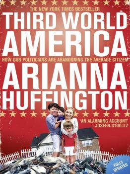 Читать Third World America: How Our Politicians Are Abandoning the Ordinary Citizen - Arianna  Huffington