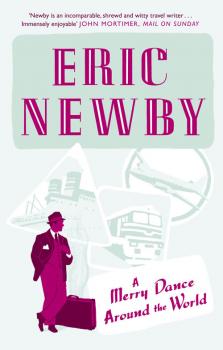 Читать A Merry Dance Around the World With Eric Newby - Eric Newby