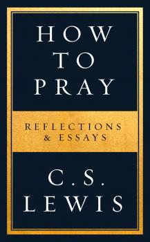 Читать How to Pray - C. S. Lewis