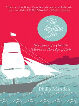 Читать The Levelling Sea: The Story of a Cornish Haven in the Age of Sail - Philip  Marsden
