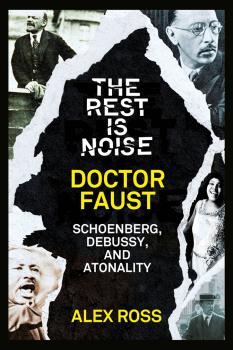 Читать The Rest Is Noise Series: Doctor Faust: Schoenberg, Debussy, and Atonality - Alex  Ross