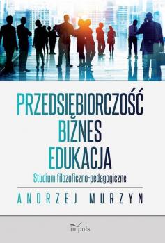 Читать Przedsiębiorczość - biznes - edukacja - Andrzej Murzyn