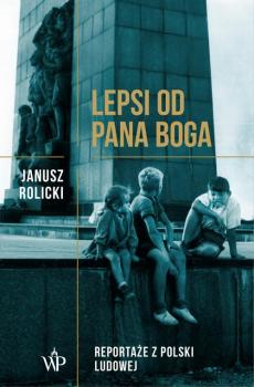 Читать Lepsi od Pana Boga Reportaże ​​z Polski Ludowej​​ - Janusz Rolicki