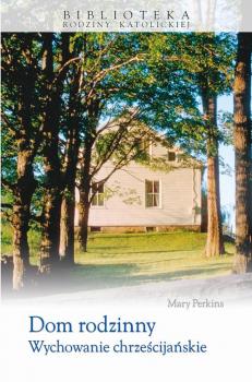 Читать Dom rodzinny Wychowanie chrześcijańskie - Mary Perkins