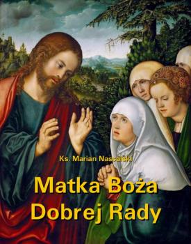 Читать Matka Boża Dobrej Rady. Z dodatkiem modlitw do Najświętszej Maryi Panny - Ks. Marian Nassalski
