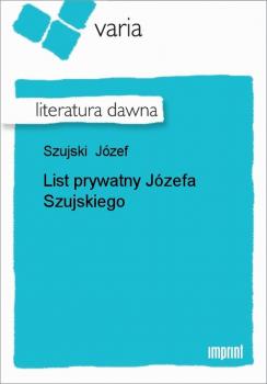 Читать List prywatny Józefa Szujskiego - Józef Szujski