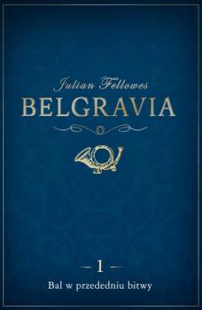 Читать Belgravia Bal w przededniu bitwy - odcinek 1 - Julian  Fellowes