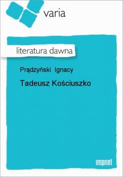 Читать Tadeusz Kościuszko w 1794 r. i wobec Napoleona - Ignacy Prądzyński