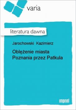 Читать Oblężenie miasta Poznania przez Patkula - Kazimierz Jarochowski