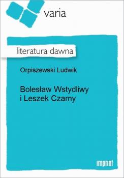 Читать Bolesław Wstydliwy i Leszek Czarny - Ludwik Orpiszewski