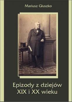 Читать Epizody z dziejów XIX i XX wieku - Mariusz Głuszko