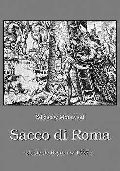 Читать Sacco di Roma Złupienie Rzymu w 1527 r. - Zdzisław Morawski