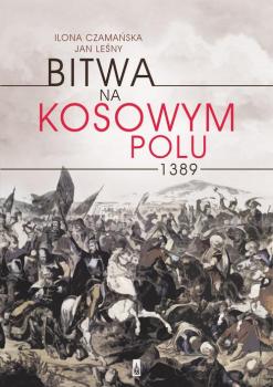 Читать Bitwa na Kosowym Polu 1389 - Ilona Czamańska