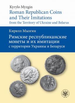 Читать Roman Republican Coins and Their Imitations from the Territory of Ukraine and Belarus - Kyrylo Myzgin