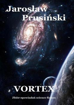 Читать Vortex. Zbiór opowiadań science-fiction - Jarosław Prusiński