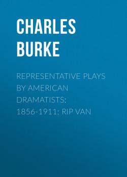 Читать Representative Plays by American Dramatists: 1856-1911: Rip van - Burke Charles