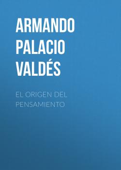 Читать El origen del pensamiento - Armando Palacio Valdés