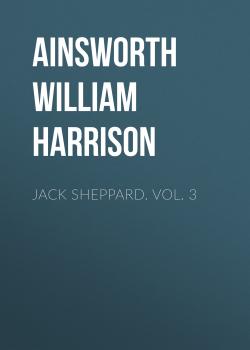 Читать Jack Sheppard. Vol. 3 - Ainsworth William Harrison