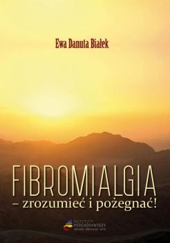 Читать Fibromialgia - zrozumieć i pożegnać - Ewa Danuta Białek
